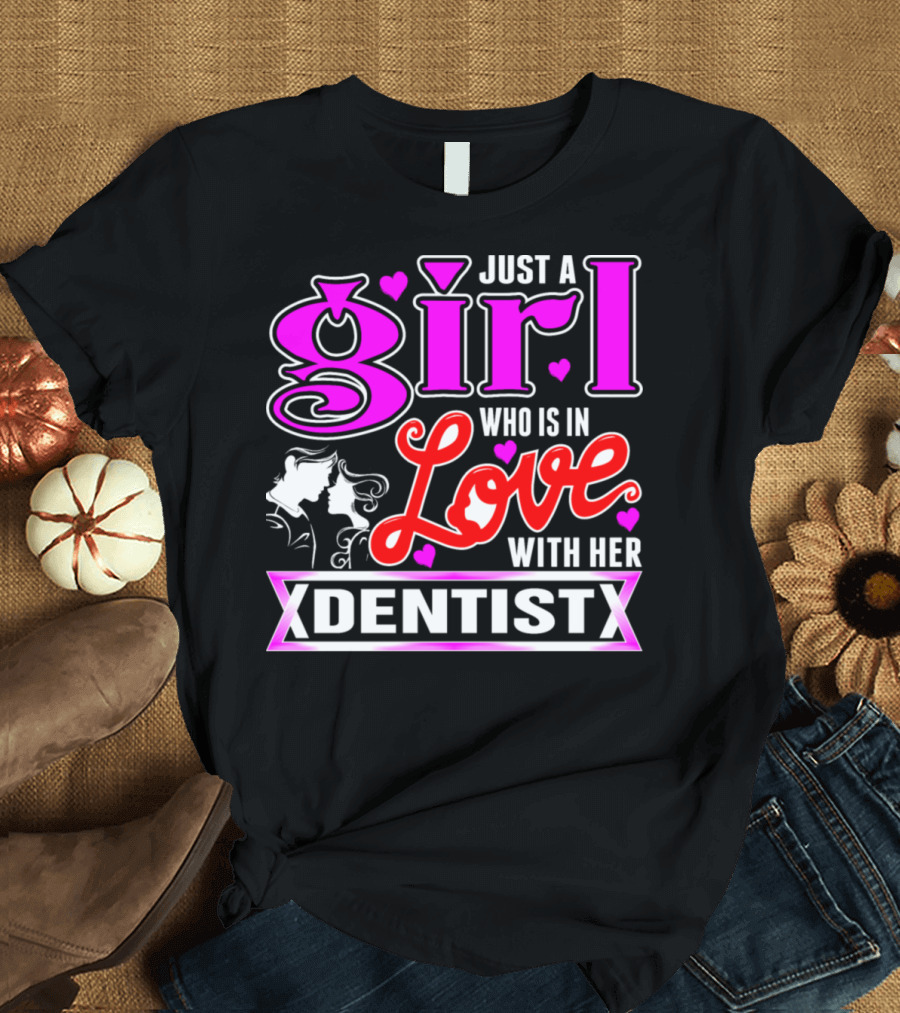 Just a Girl Who is in Love With Her Dentist T-Shirt