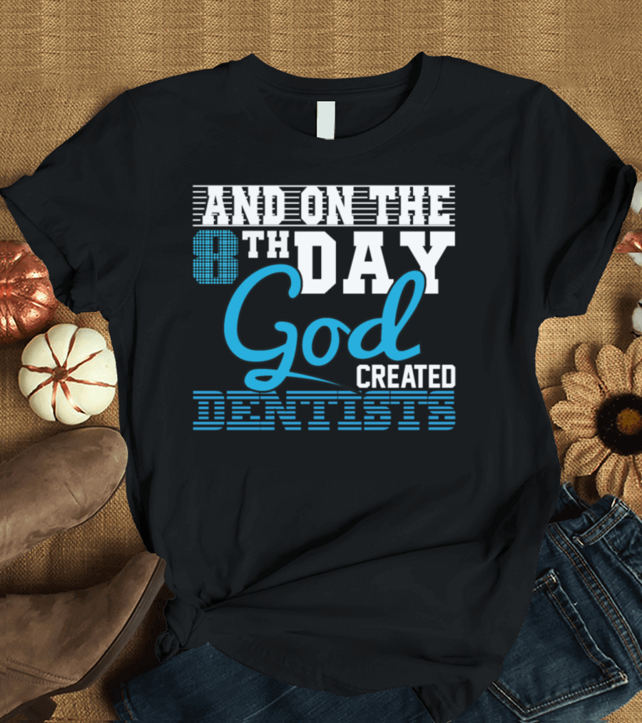 AND ON THE 8TH DAY GOD CREATED DENTISTS T-Shirt