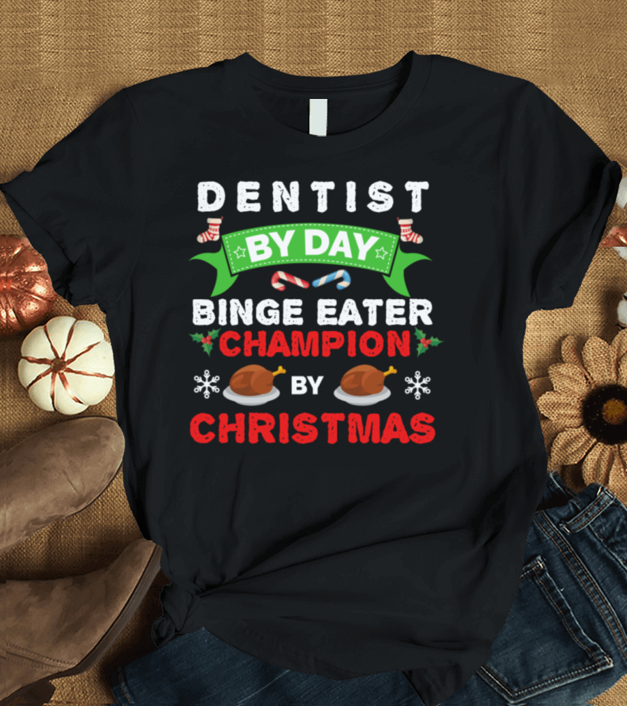 Dentist By Day Binge Eater Champion By Christmas T-Shirt
