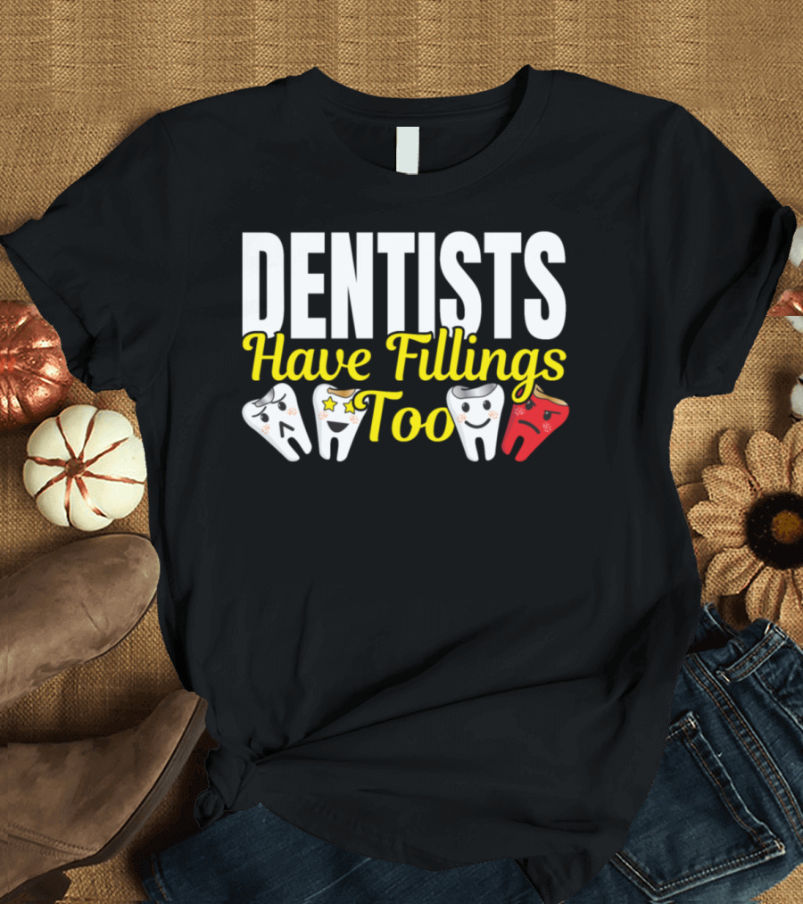 Dentists Have Fillings Too with Smiling and Angry Tooth Characters T-Shirt