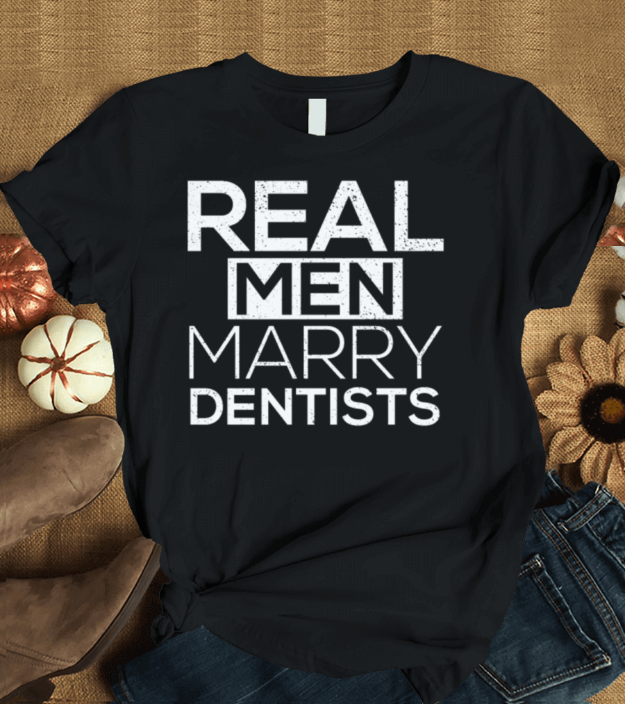 Real Men Marry Dentists T-Shirt