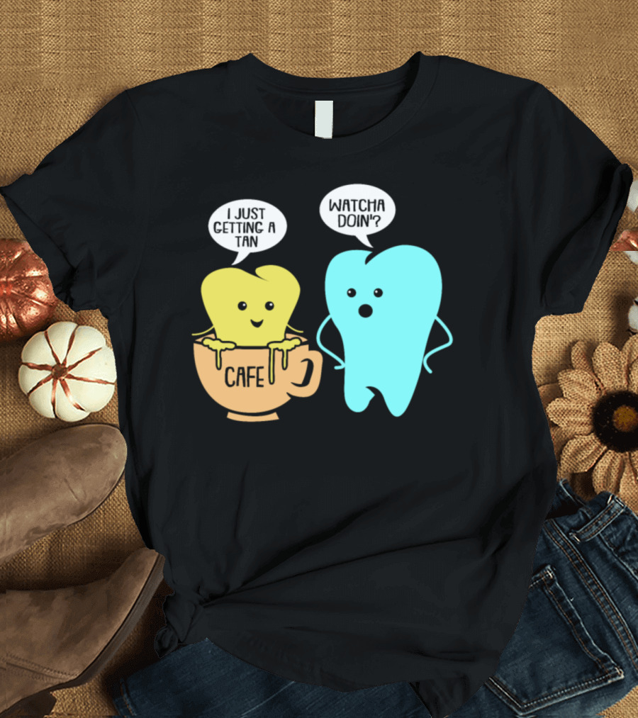 Whatcha Doin' Cafe Tooth Getting a Tan T-Shirt