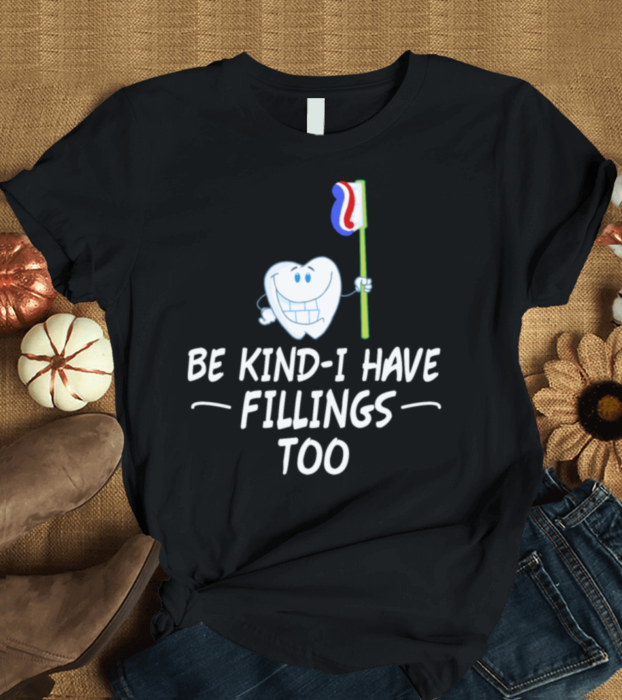 Be Kind I Have Fillings Too Tooth Holding Toothbrush T-Shirt