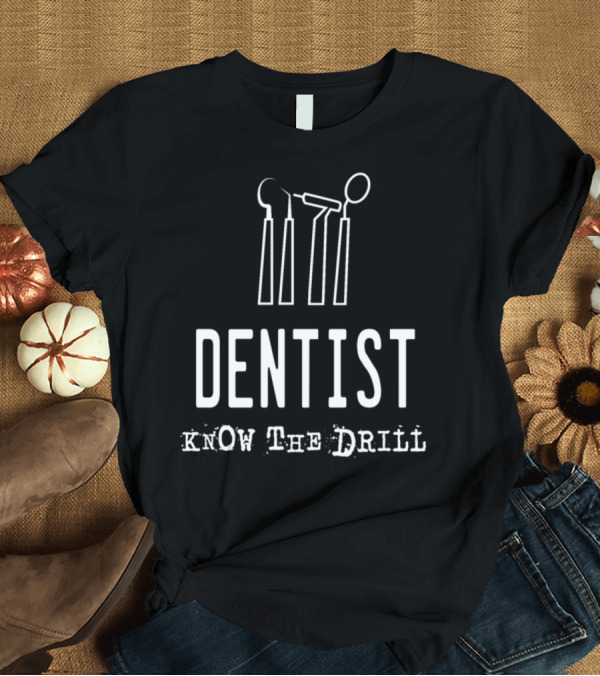 T-Shirt: Dentist Know The Drill T-Shirt Dentist Know The Drill T-Shirt