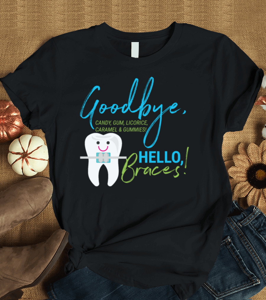 Goodbye Candy Gum Licorice Caramel and Gummies Hello Braces T-Shirt