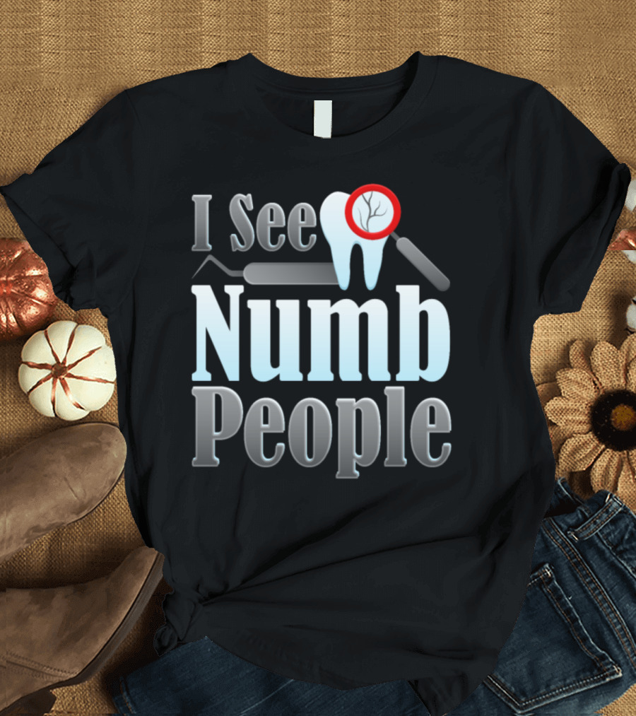 I See Numb People Funny Dentist Humor Perfect Dental Tooth Tools T-Shirt