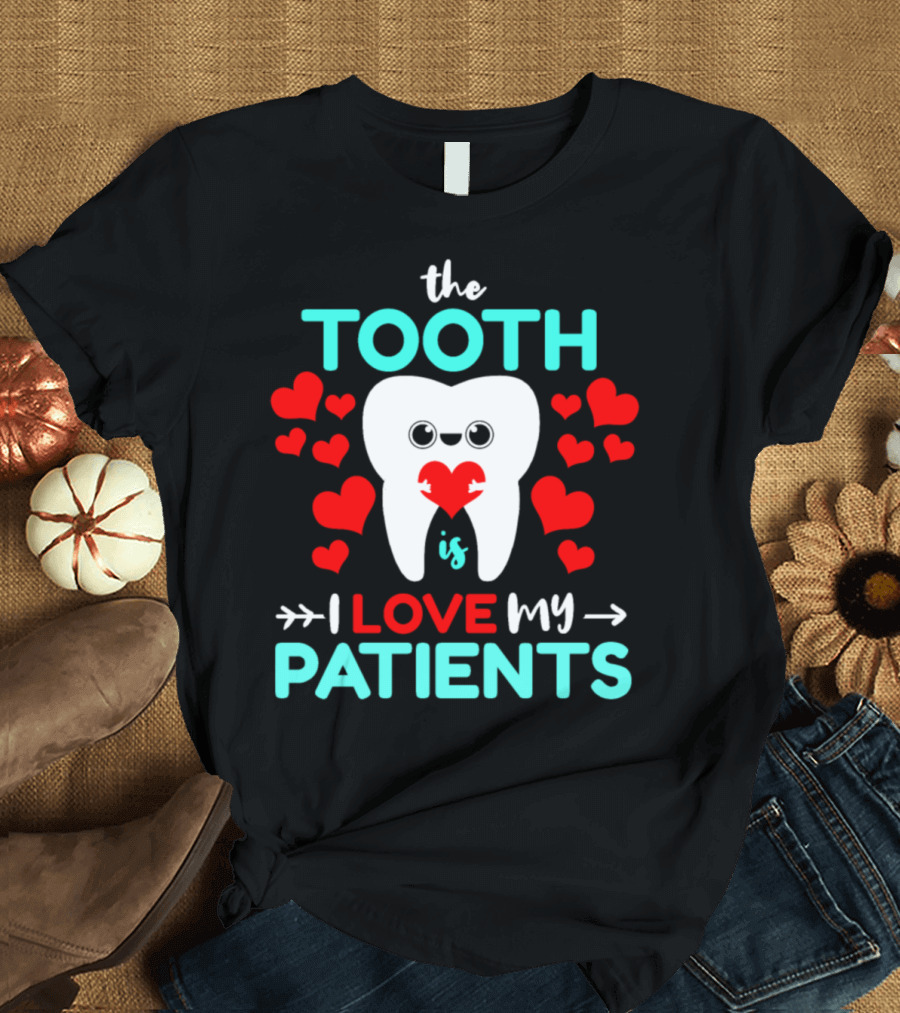 The Tooth Is I Love My Patients Dentist Hearts T-Shirt
