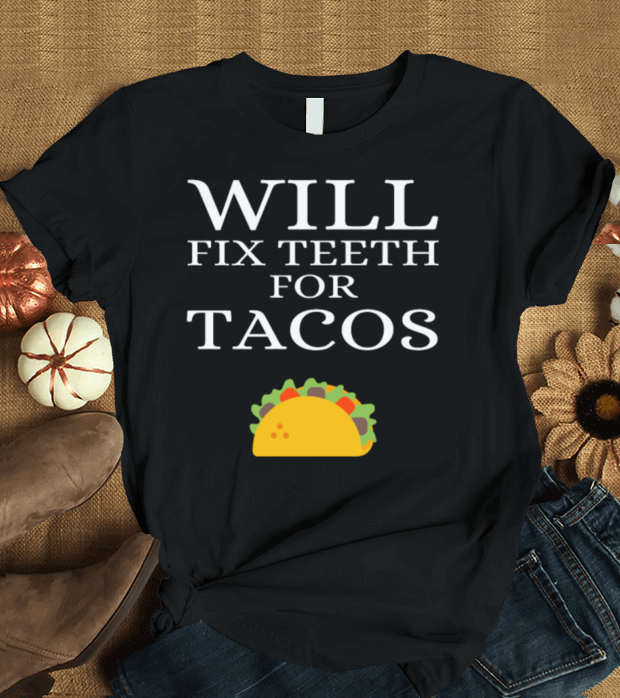 WILL FIX TEETH FOR TACOS Funny Dentist T-Shirt