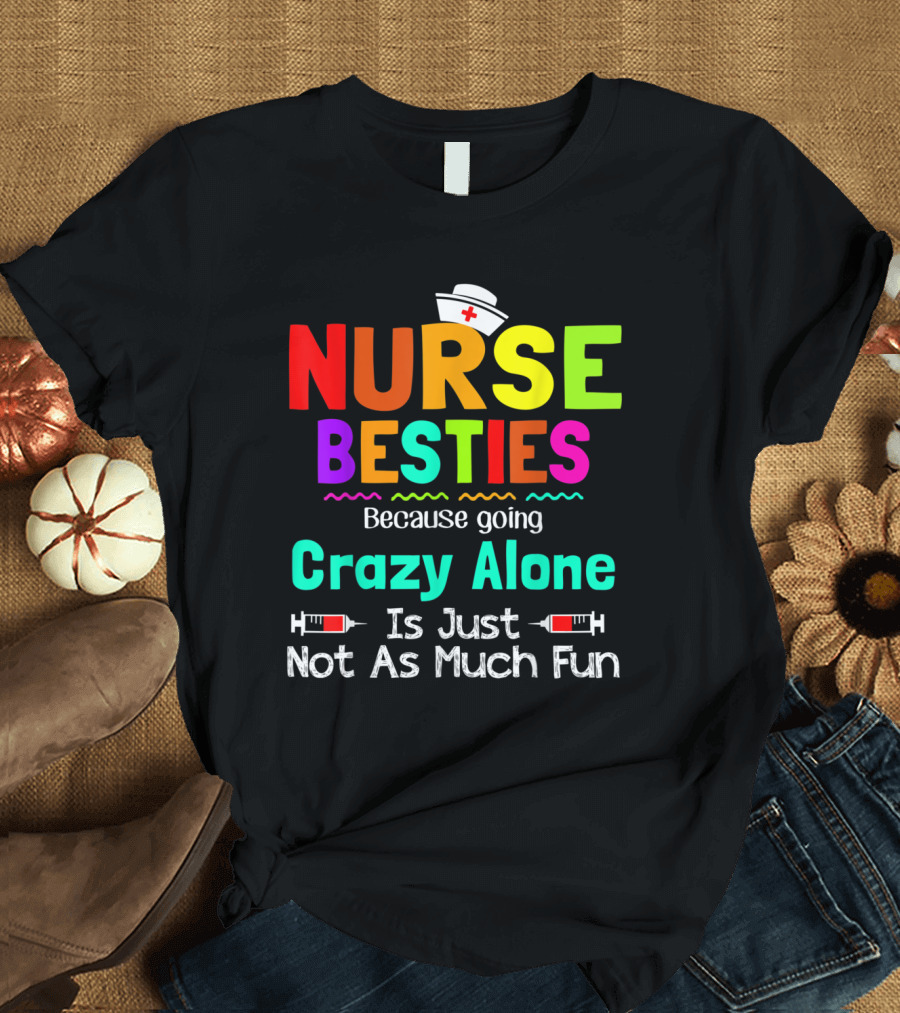 Nurse Besties Going Crazy Alone Not As Much Fun with Syringe T-Shirt