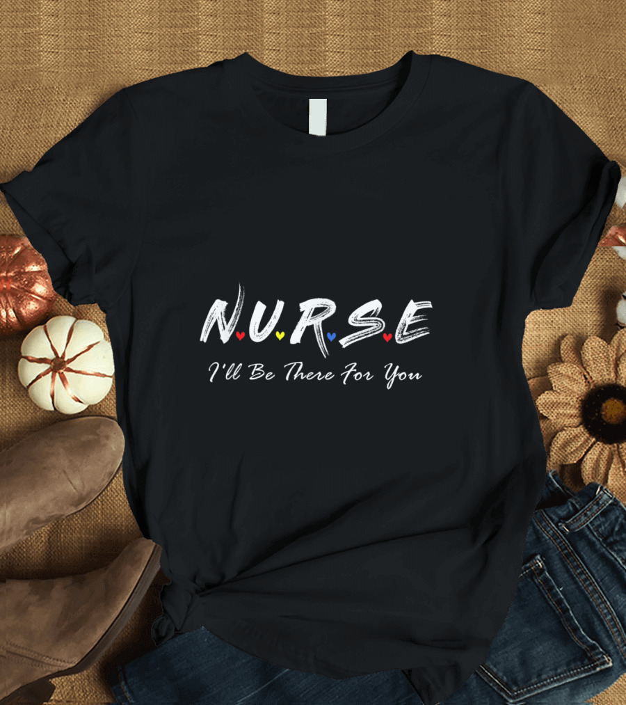 Nurse I'll Be There For You Friends TV Show Style Text With Colorful Dots And Hearts T-Shirt