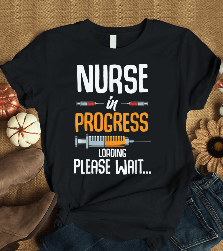 Nurse In Progress Loading Please Wait Funny Nursing Syringe T-Shirt
