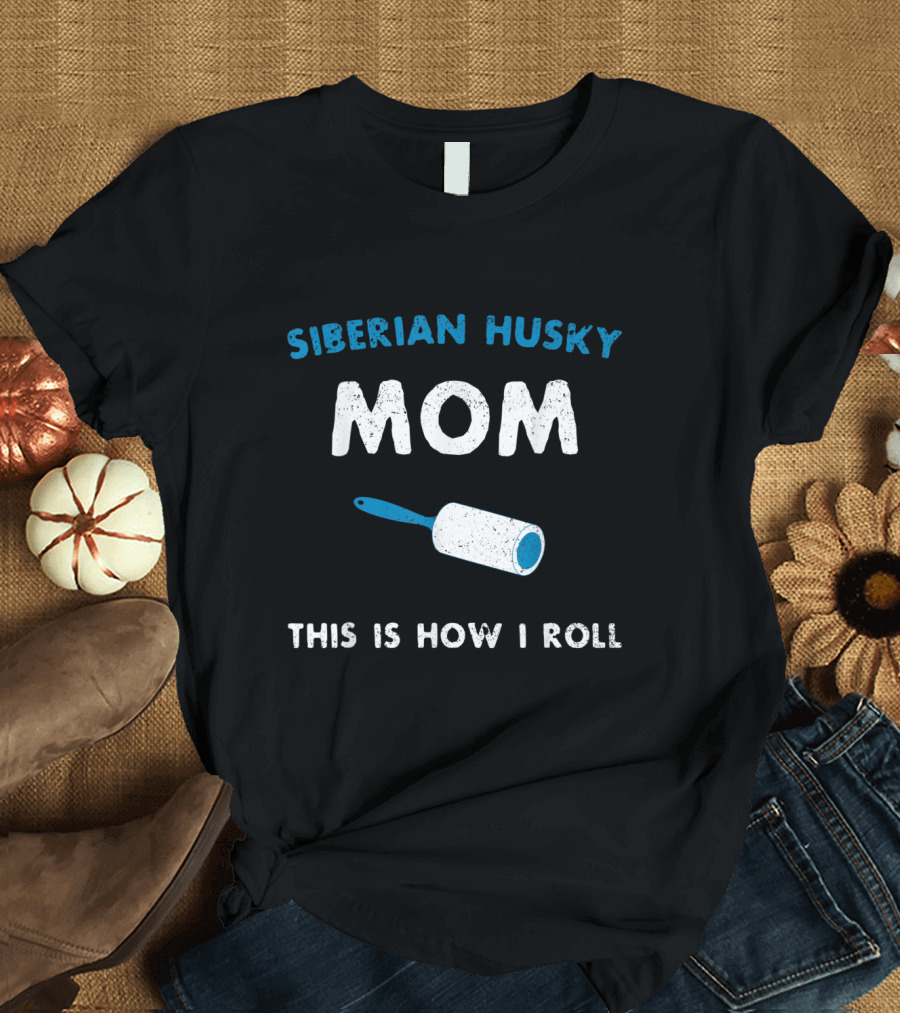 Siberian Husky Mom This Is How I Roll Lint Roller Humorous Pet Hair Control T-Shirt