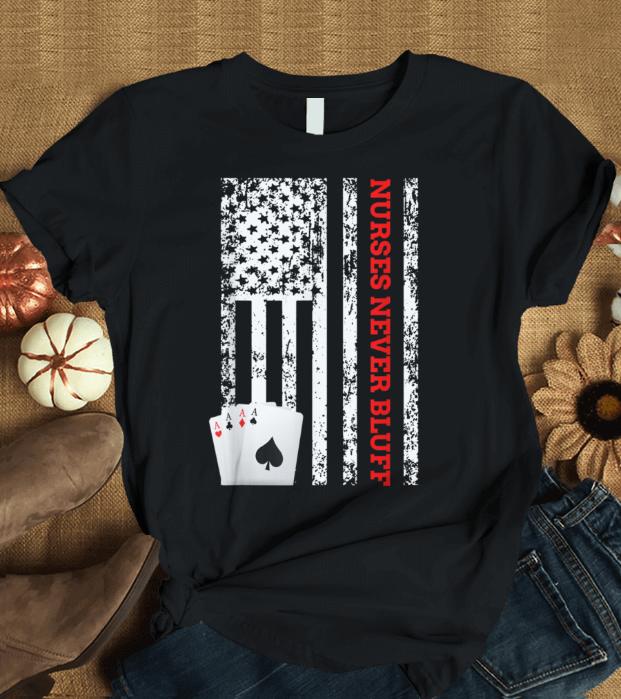 Nurse Playing Cards Nurses Never Bluff American Flag Motif with Four Aces T-Shirt