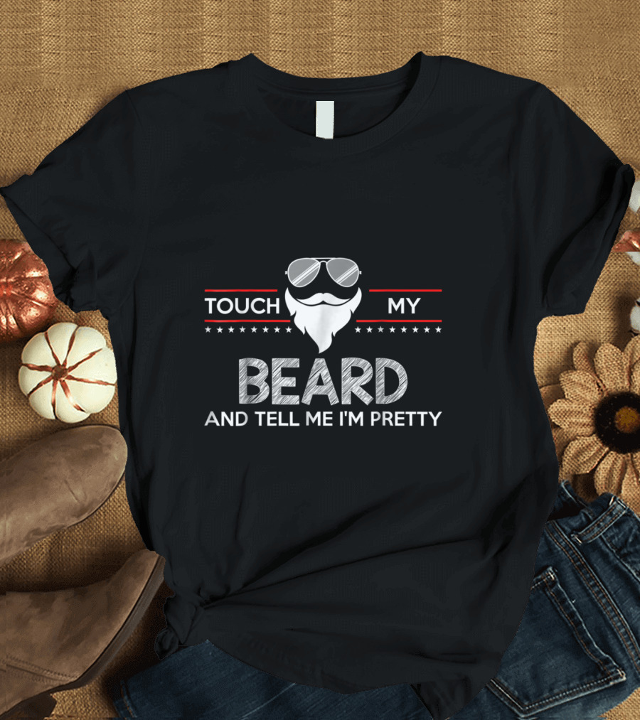 Touch My Beard Sunglasses Star Accents Tell Me I'm Pretty Beard T-Shirt