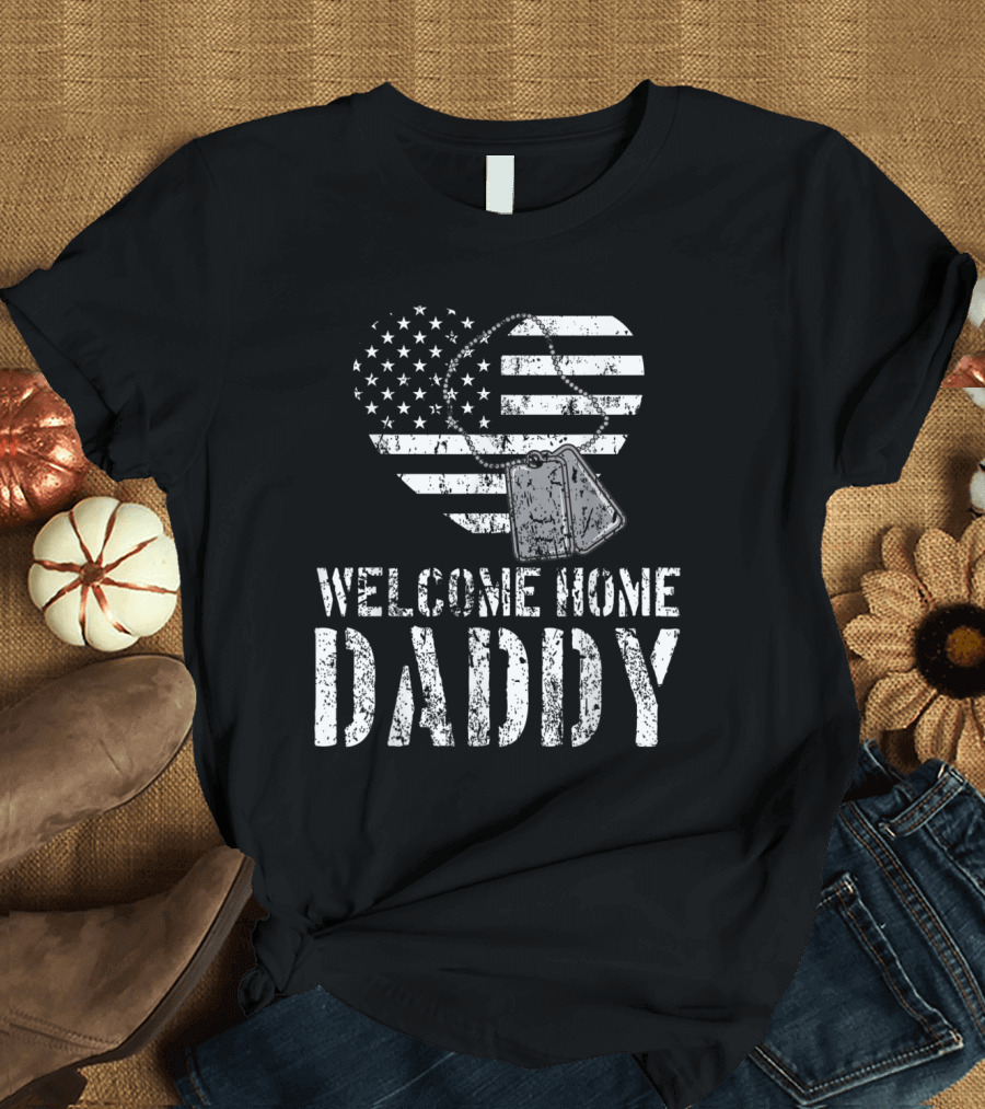 Welcome Home Daddy Military Heart and Dog Tags American Flag T-Shirt