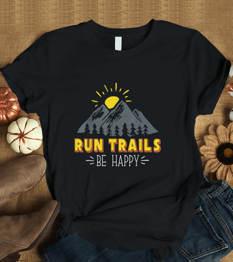 Run Trails Be Happy Trail and Ultra Running Sun Above Mountains and Trees T-Shirt