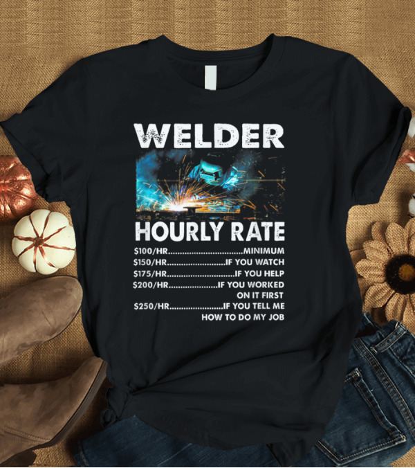 T-Shirt: Welder Hourly Rate Minimum to How to Do My Job with Explosive Welding T-Shirt Welder Hourly Rate Minimum to How to Do My Job with Explosive Welding T-Shirt