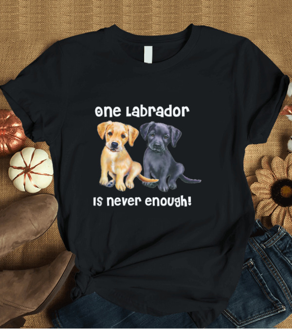 T-Shirt: One Labrador Is Never Enough Funny Pet Dog Black Go T-Shirt One Labrador Is Never Enough Funny Pet Dog Black Go T-Shirt