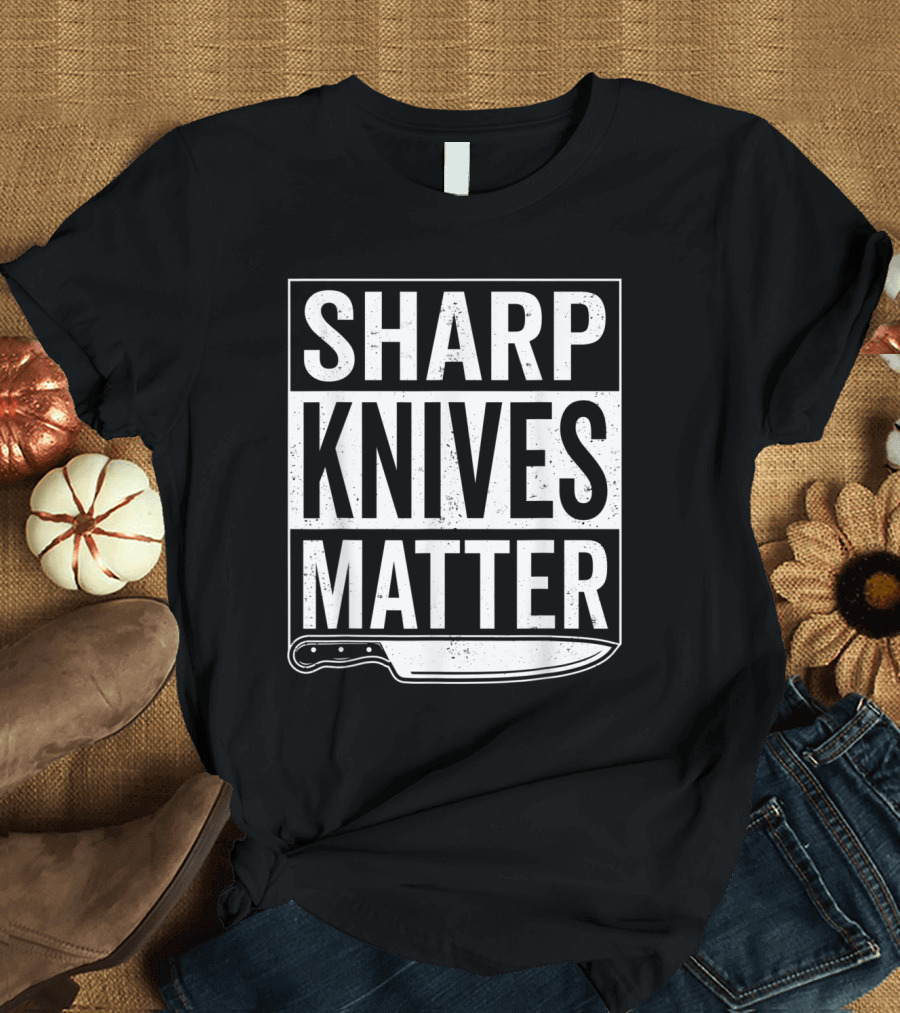 Sharp Knives Matter Butcher Cook Chef Kitchen Humor T-Shirt