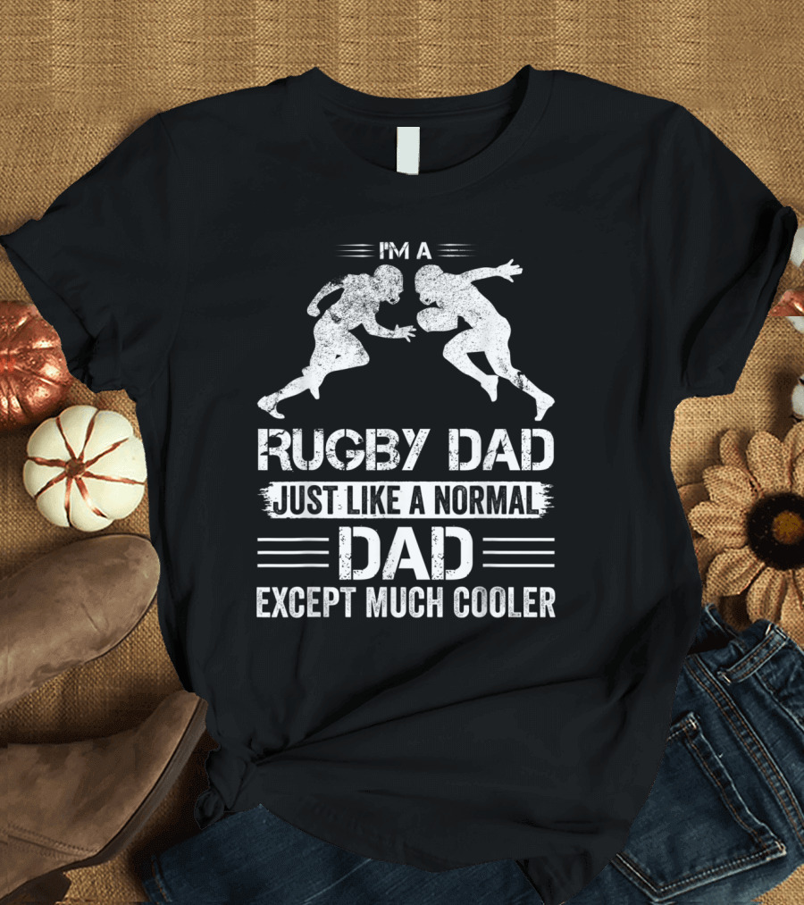 I'm a Rugby Dad Just Like a Normal Dad Except Much Cooler T-Shirt