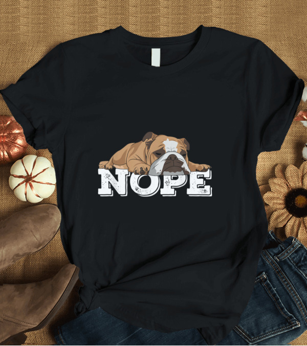 T-Shirt: Nope Lazy English Bulldog Dog Love T-Shirt Nope Lazy English Bulldog Dog Love T-Shirt