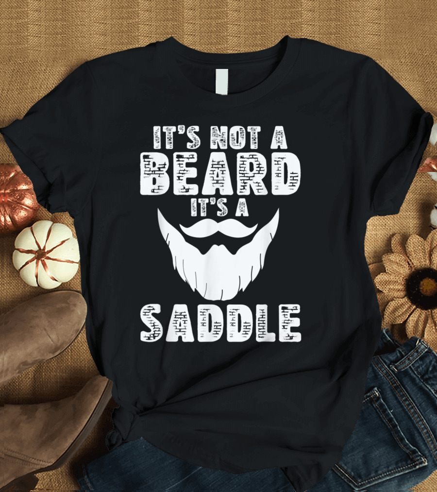 It's Not a Beard It's A Saddle Rustic Facial Hair Humor T-Shirt
