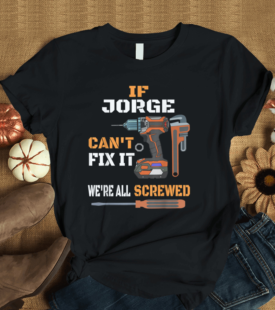 If Jorge Can't Fix It We're All Screwed Funny Handyman T-Shirt