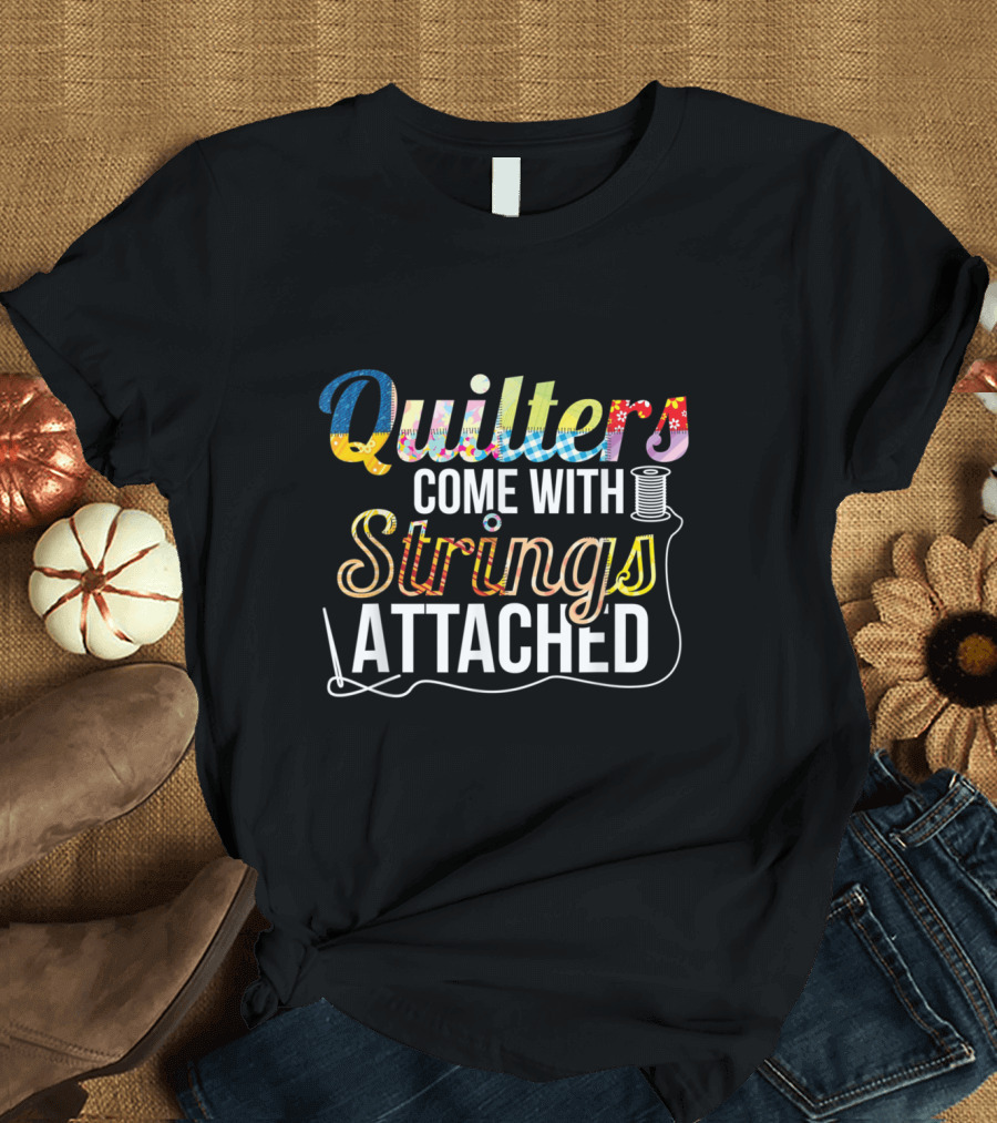Quilters Come with Strings Attached Sewing Pun with Needle and Thread T-Shirt