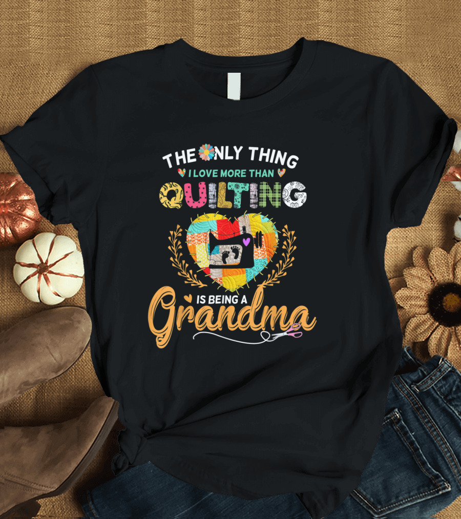 The Only Thing I Love More Than Quilting Is Being a Grandma Sewing Heart T-Shirt