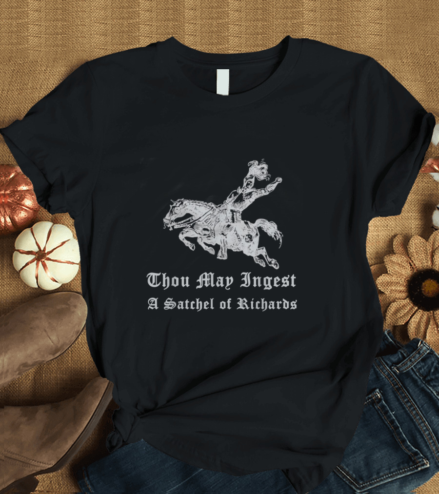 Thou May Ingest A Satchel Of Richards Knight on Horseback Medieval T-Shirt
