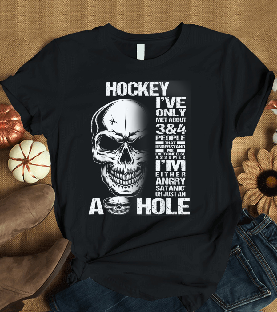 Hockey Skull I've Met About 3 or 4 People Everyone Else Assumes I'm Angry Satanic or A Hole T-Shirt
