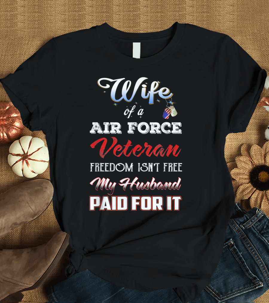 Wife of a Air Force Veteran Freedom Isn't Free My Husband Paid For It T-Shirt