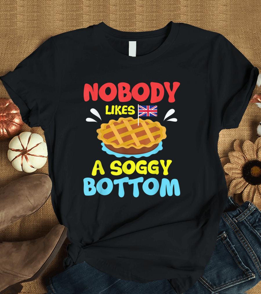 Nobody Likes a Soggy Bottom Pie British Flag T-Shirt