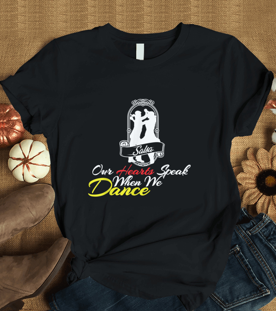 Salsa Dance Our Hearts Speak When We Dance T-Shirt
