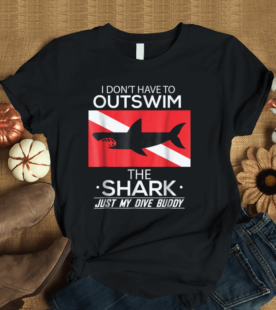 I Don’t Have to Out Swim the Shark Just My Dive Buddy Scuba Humor T-Shirt
