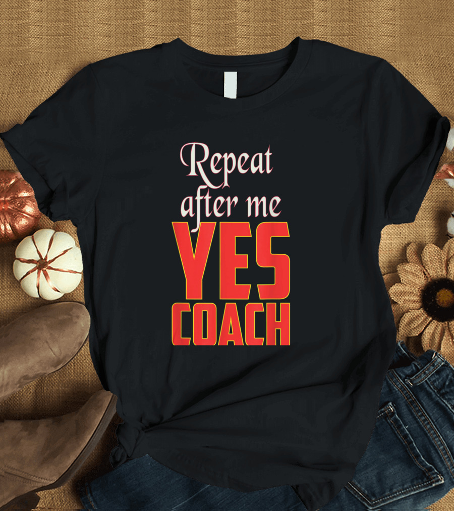 Repeat After Me Yes Coach Motivational Sports T-Shirt