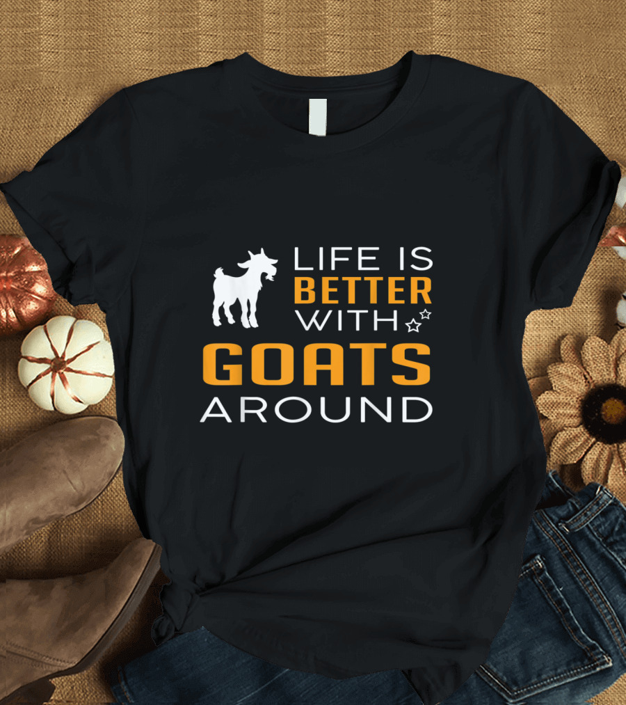 Life Is Better With Goats Around Playful Animal Design Featuring Star Accents T-Shirt