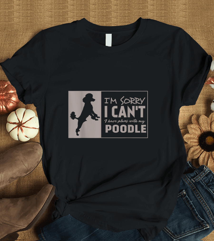 I'm Sorry I Can't I Have Plans With My Poodle T-Shirt