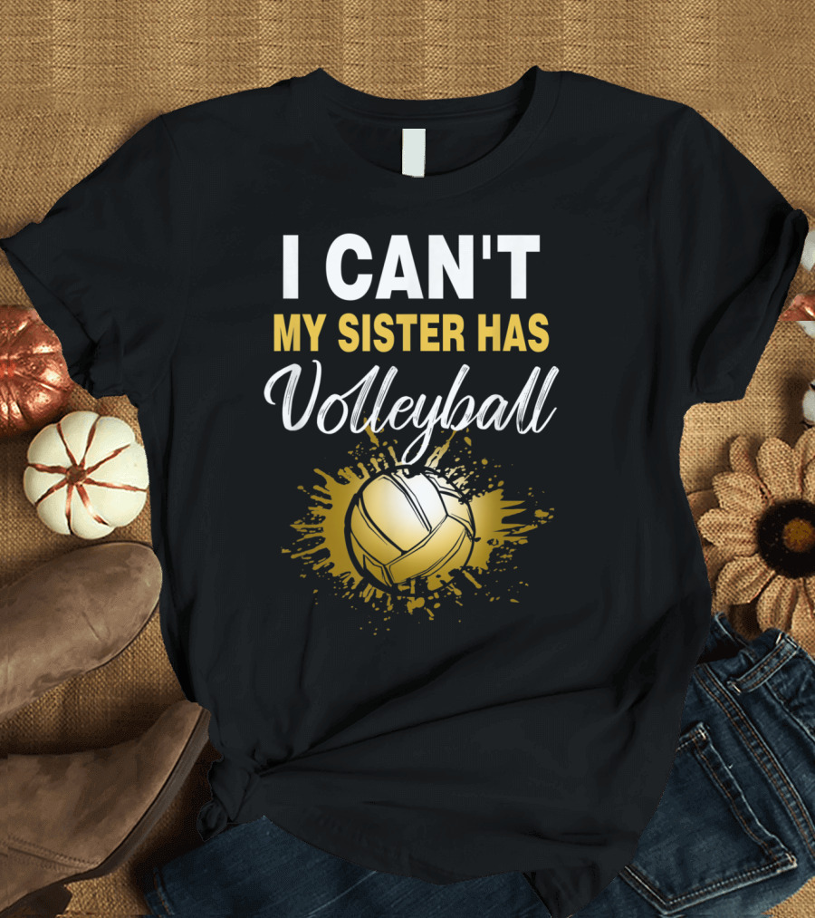 I Can't My Sister Has Volleyball with Yellow Splatter and Volleyball T-Shirt