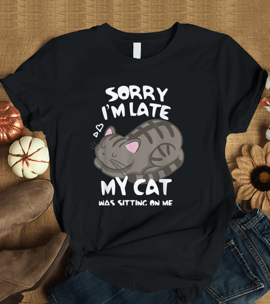 Sorry I'm Late My Cat Was Sitting on Me with Cute Sleeping Cat T-Shirt