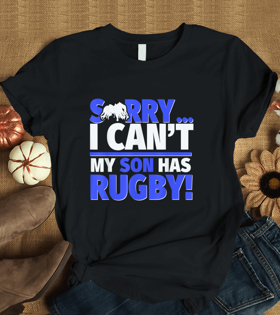 I Can't Sorry My Son Has Rugby Priorities T-Shirt