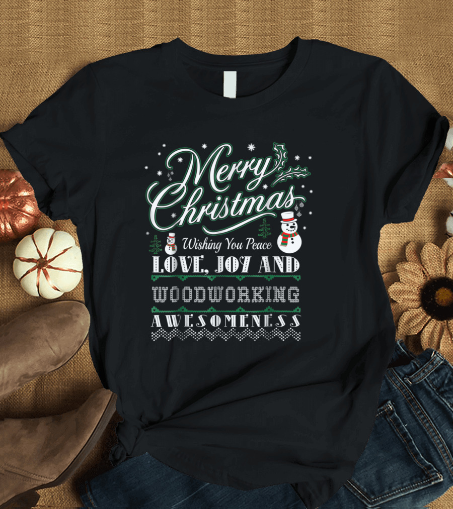 Merry Christmas Wishing You Peace Love Joy and Woodworking Awesomeness Snowman Holiday T-Shirt