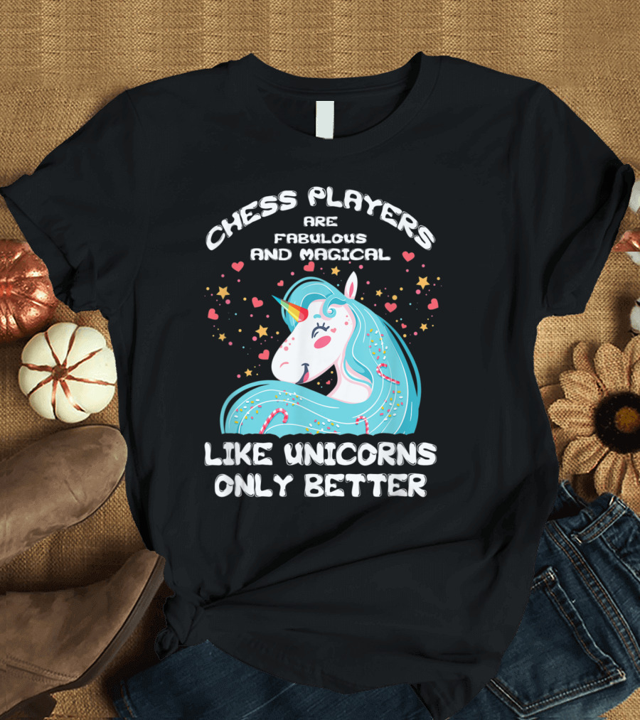 Chess Players Are Fabulous and Magical Like Unicorns Only Better T-Shirt