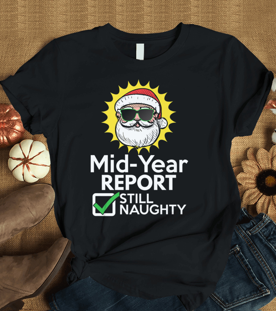 Mid Year Report Still Naughty Santa in Sunglasses and Christmas Hat with Sunburst Background T-Shirt