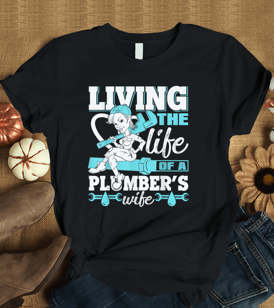 Living the Life of a Plumber's Wife with Wrench and Water Drops T-Shirt