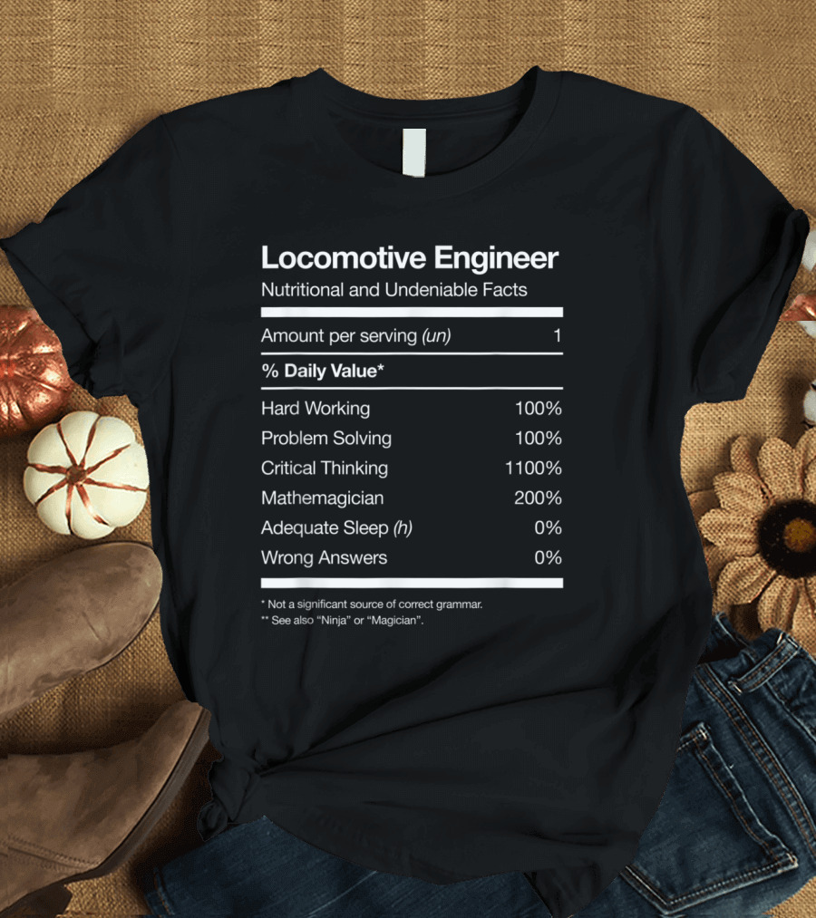 Locomotive Engineer Nutritional and Undeniable Facts Hard Working Problem Solving Critical Thinking Mathemagician No Wrong Answers T-Shirt