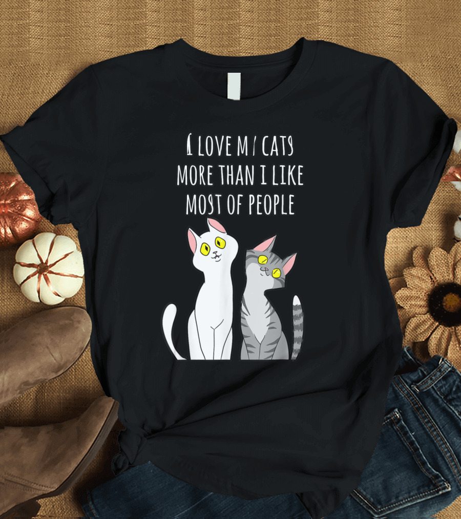 I Love My Cats More Than I Like Most of People T-Shirt