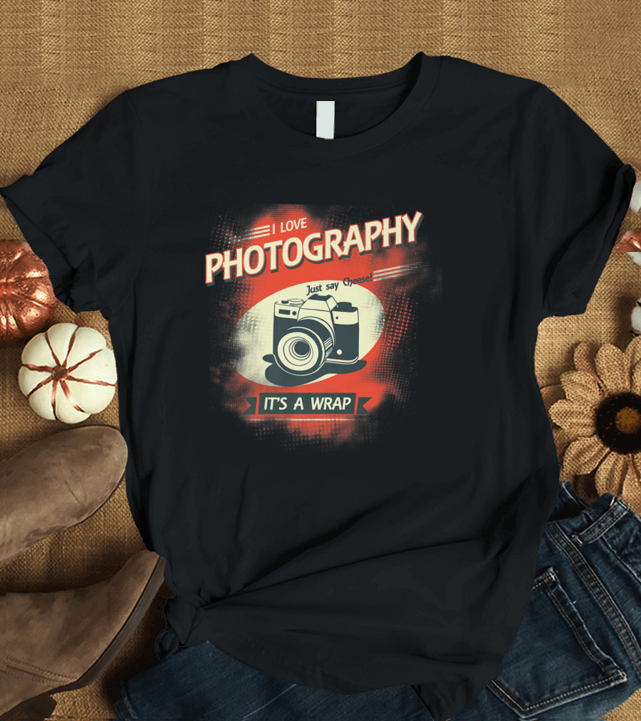 I Love Photography Just Say Cheese It's a Wrap T-Shirt