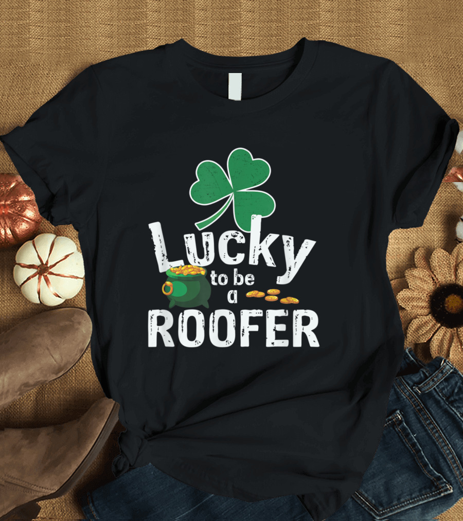 Lucky to Be a Roofer St Patrick Irish Shamrock Pot of Gold T-Shirt