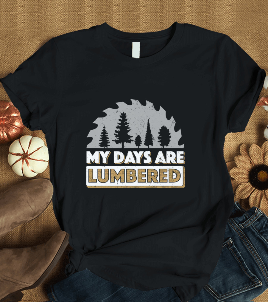 Lumberjack My Days Are Lumbered Wood Saw Blade Forest T-Shirt